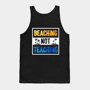 Beaching Not Teaching - Teacher Funny For Summer Tank Top